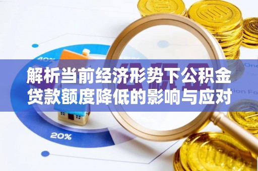 永城解析当前经济形势下公积金贷款额度降低的影响与应对策略