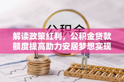 永城解读政策红利，公积金贷款额度提高助力安居梦想实现