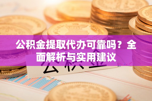 永城公积金提取代办可靠吗？全面解析与实用建议