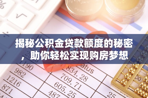 永城揭秘公积金贷款额度的秘密，助你轻松实现购房梦想