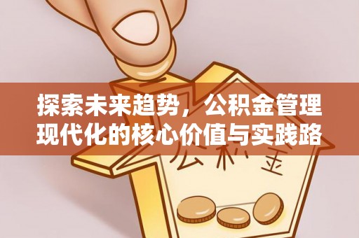 永城探索未来趋势，公积金管理现代化的核心价值与实践路径