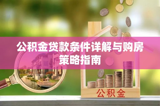永城公积金贷款条件详解与购房策略指南